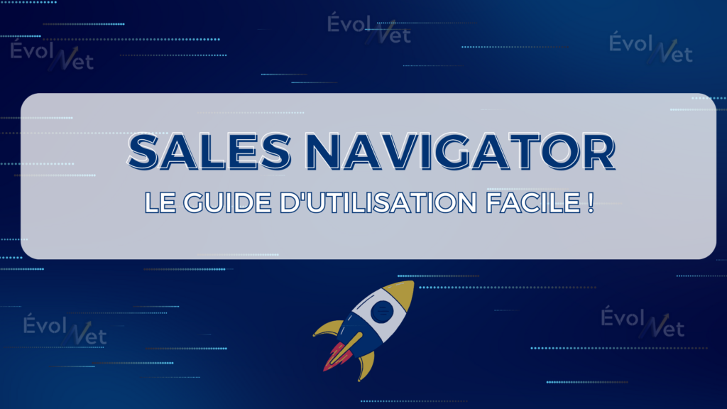 Sales Navigator : Optimisez votre prospection client, guide d’utilisation facile !